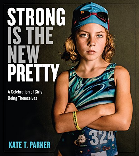 Strong Is the New Pretty: A Celebration of Girls Being Themselves von Workman Publishing